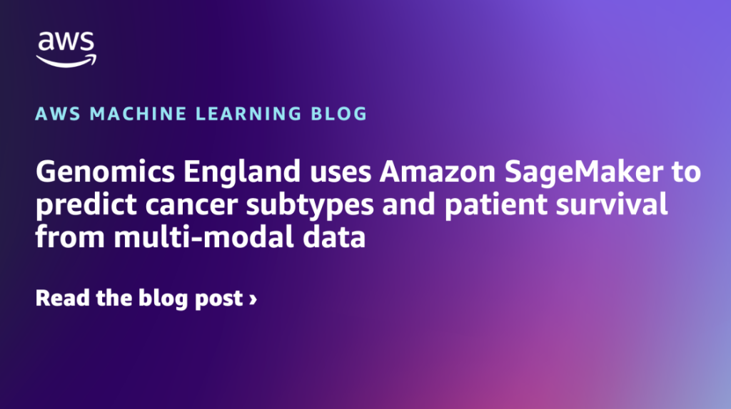 Genomics England uses Amazon SageMaker to predict cancer subtypes and patient survival from multi-modal data